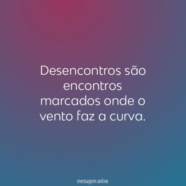 Desencontros são encontros marcados onde o vento faz a curva
