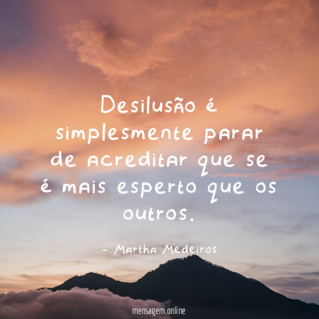 Desilusão é simplesmente parar de acreditar que se