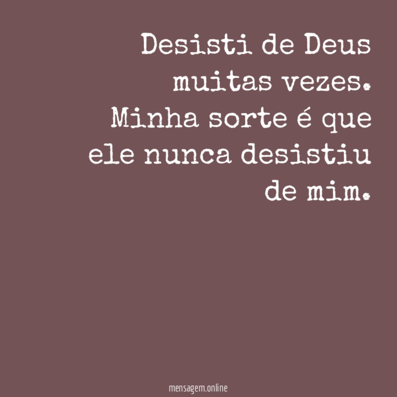Desisti de Deus muitas vezes