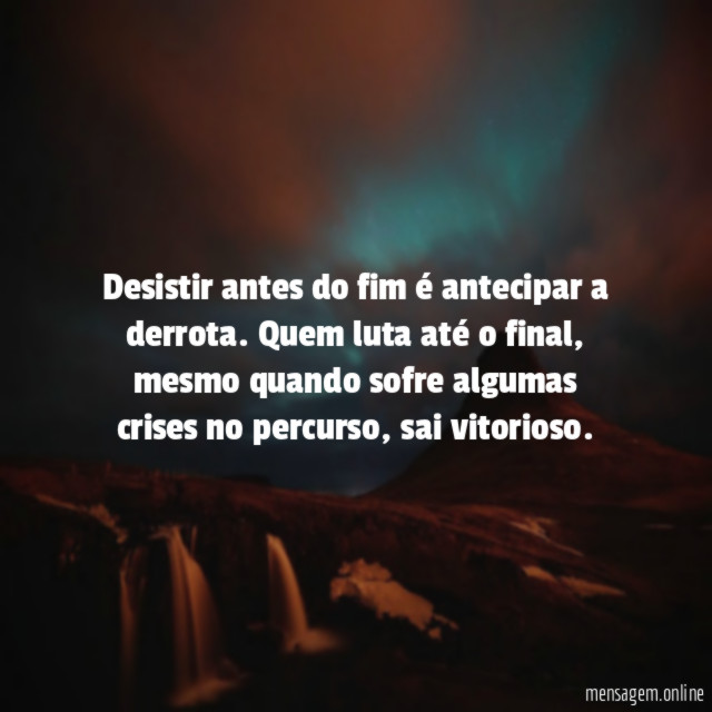 Desistir antes do fim é antecipar a derrota