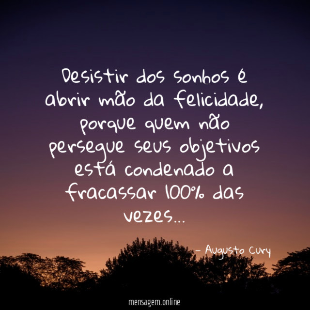 Desistir dos sonhos é abrir mão da felicidade