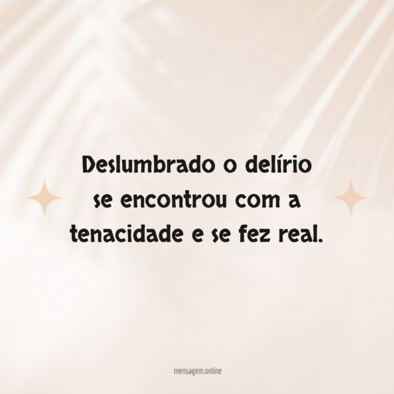 Deslumbrado o delírio se encontrou com a tenacidade