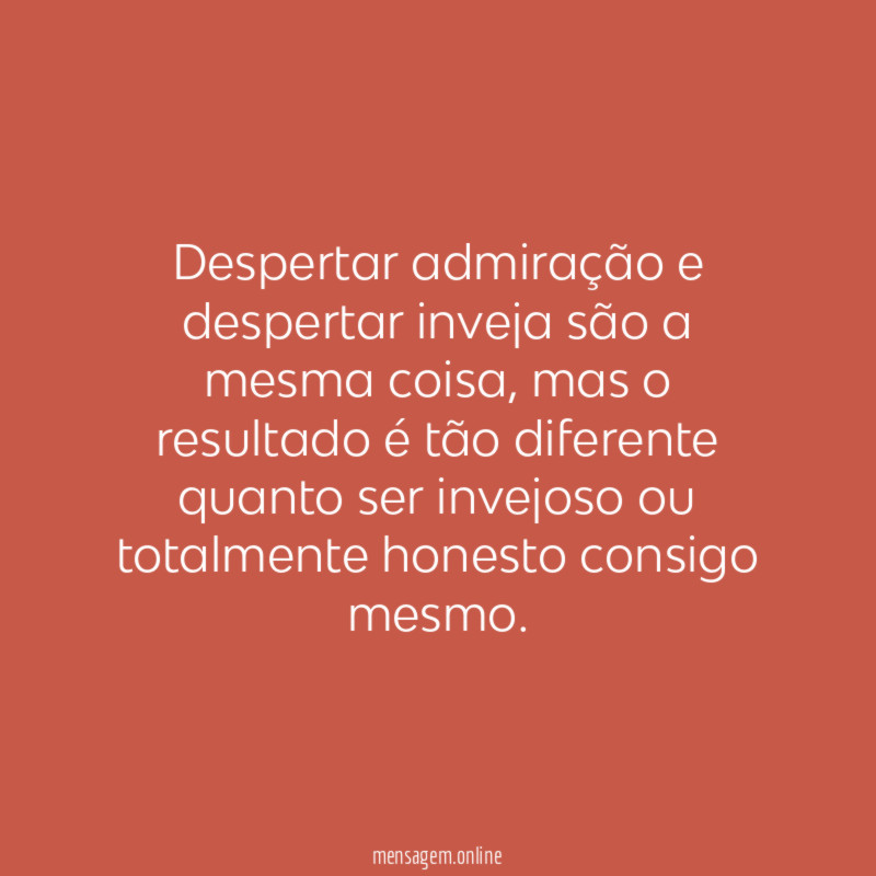 Despertar admiração e despertar inveja são a mesma coisa