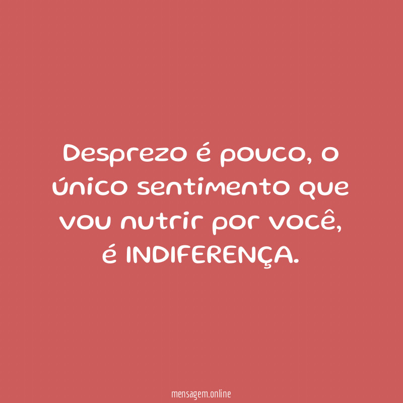 Desprezo é pouco