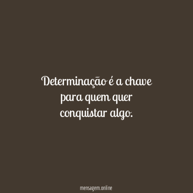 Determinação é a chave para quem quer conquistar algo