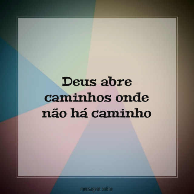 Deus abre caminhos onde não há caminho
