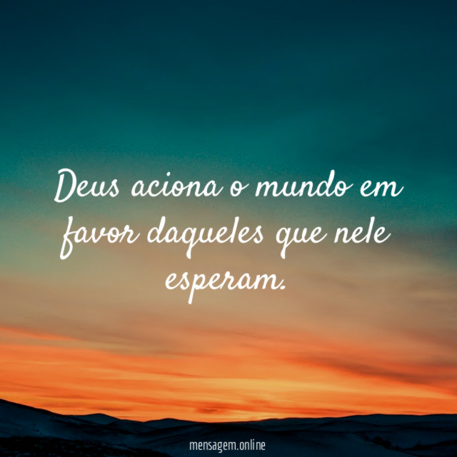 Deus aciona o mundo em favor daqueles que nele esperam