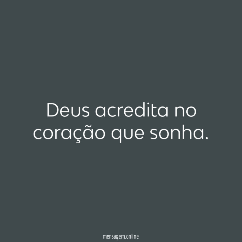 Deus acredita no coração que sonha.