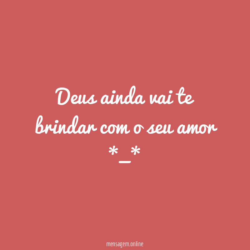 Deus ainda vai te brindar com o seu amor *_*