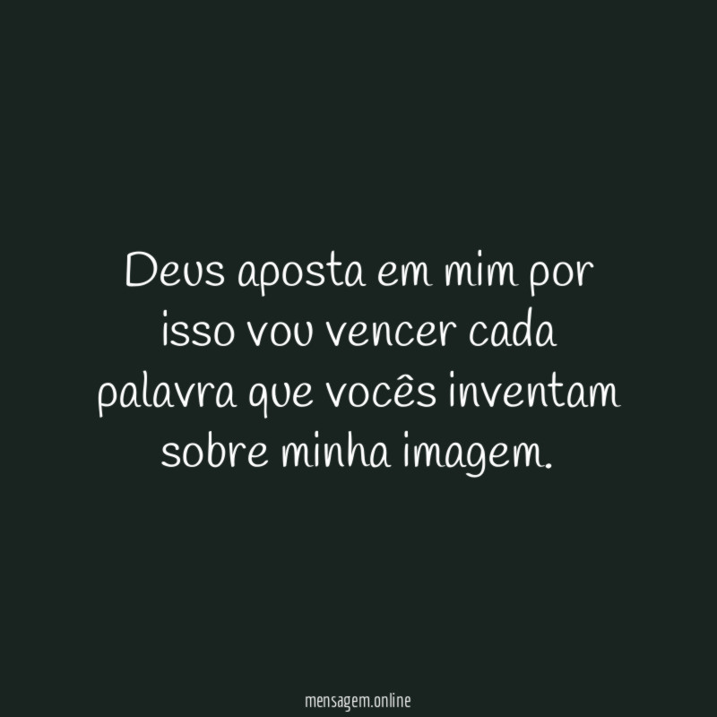 Deus aposta em mim por isso vou vencer