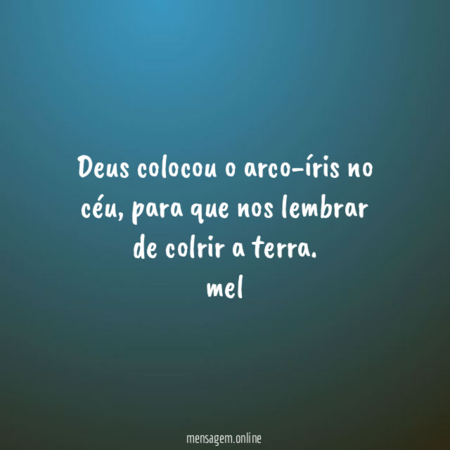 Deus colocou o arco-íris no céu, para que nos lembrar de colrir a terra.