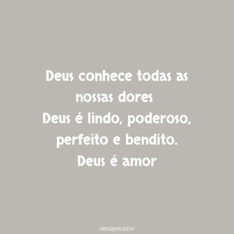 Deus conhece todas as nossas dores Deus é lindo