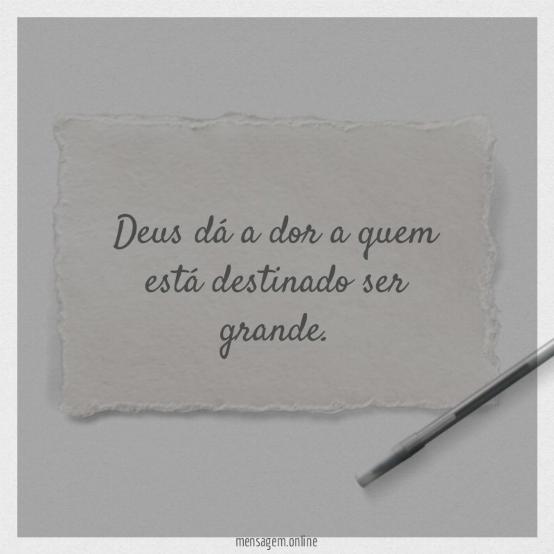 Deus dá a dor a quem está destinado ser grande