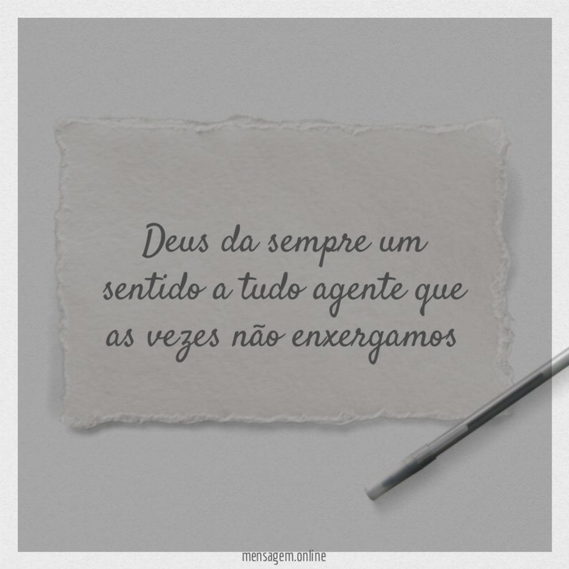 Deus da sempre um sentido a tudo agente