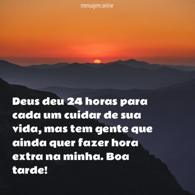 Deus deu 24 horas para cada um cuidar de sua vida