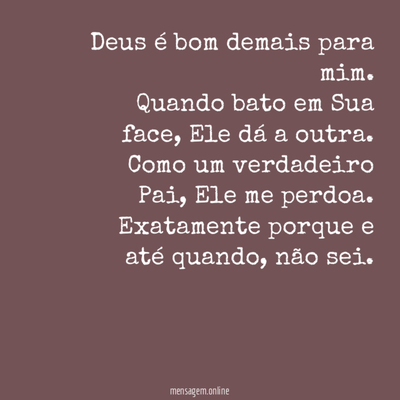 Deus é bom demais para mim.