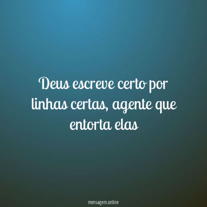 Deus escreve certo por linhas certas