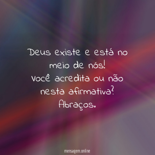 Deus existe e está no meio de nós
