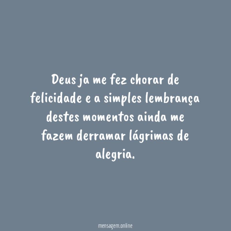 Deus ja me fez chorar de felicidade