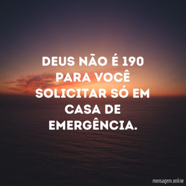 Deus não é 190 para você solicitar só em casa de emergência