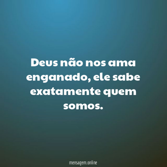 Deus não nos ama enganado