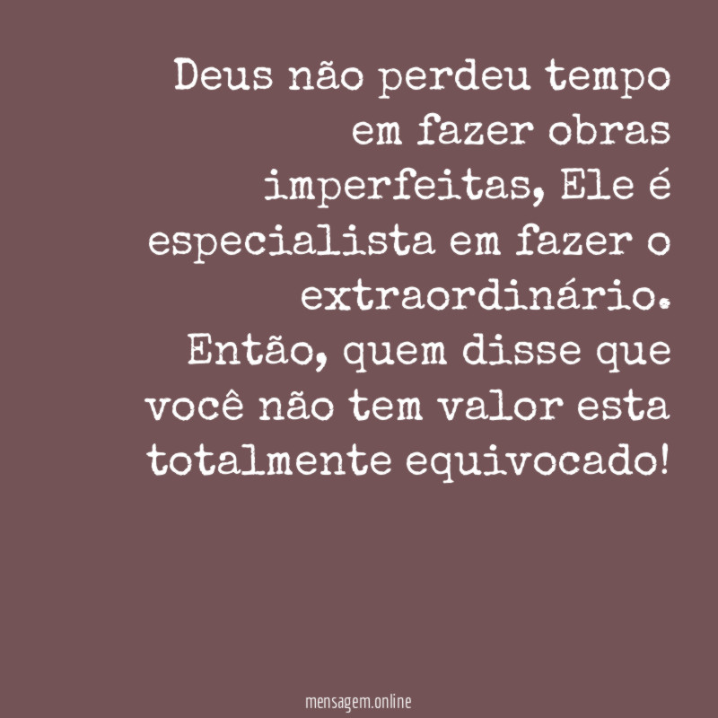 Deus não perdeu tempo em fazer obras imperfeitas