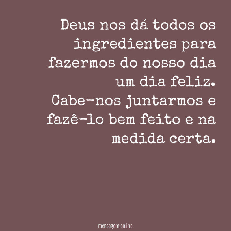 Deus nos dá todos os ingredientes para fazermos