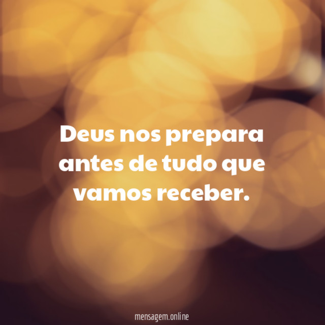 Deus nos prepara antes de tudo que vamos receber