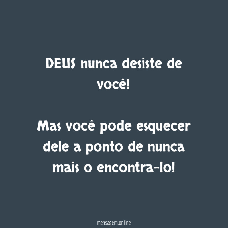 DEUS nunca desiste de você