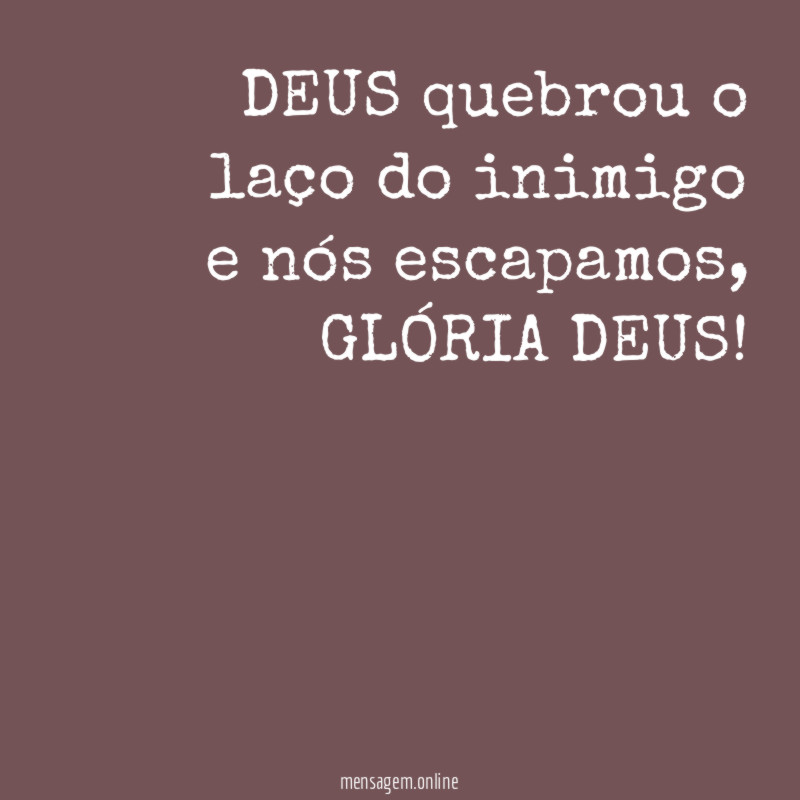 DEUS quebrou o laço do inimigo e nós escapamos