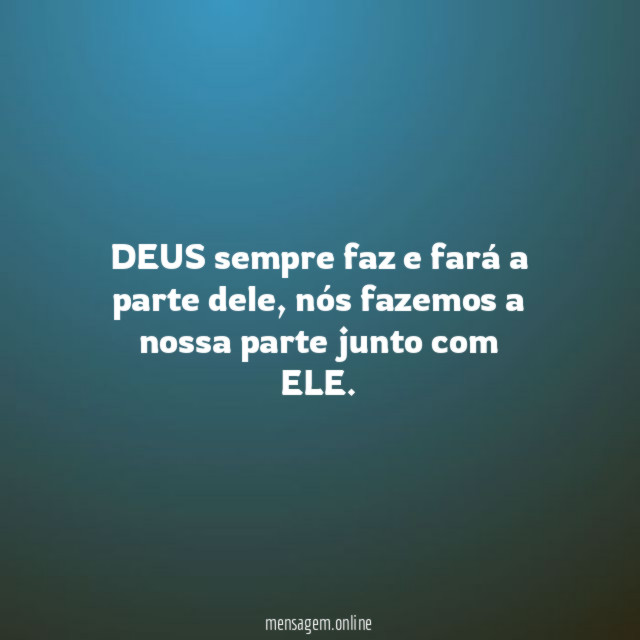 DEUS sempre faz e fará a parte dele