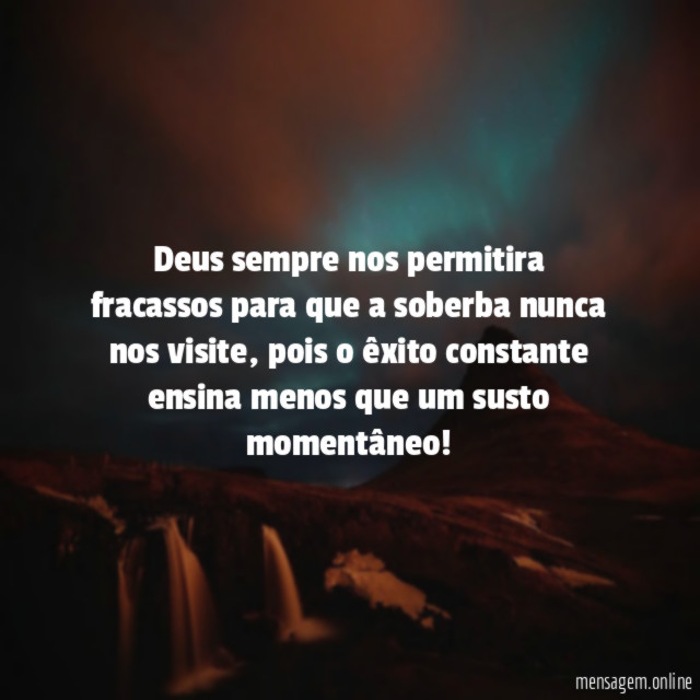 Deus sempre nos permitira fracassos para que a soberba nunca nos visite