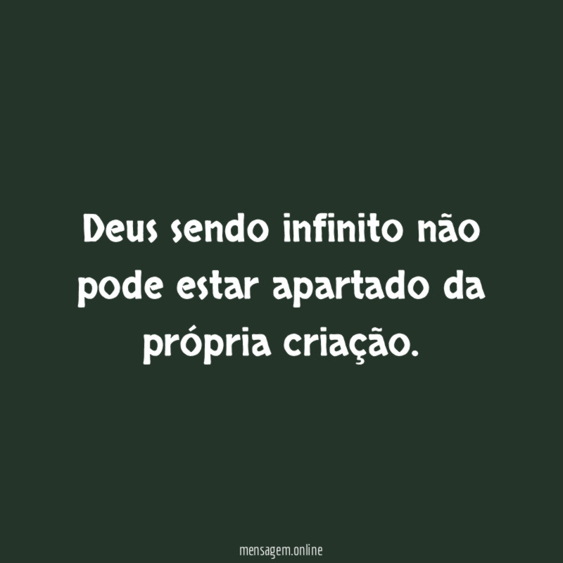Deus sendo infinito não pode estar apartado da