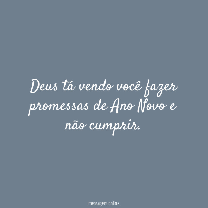 Deus tá vendo você fazer promessas de Ano