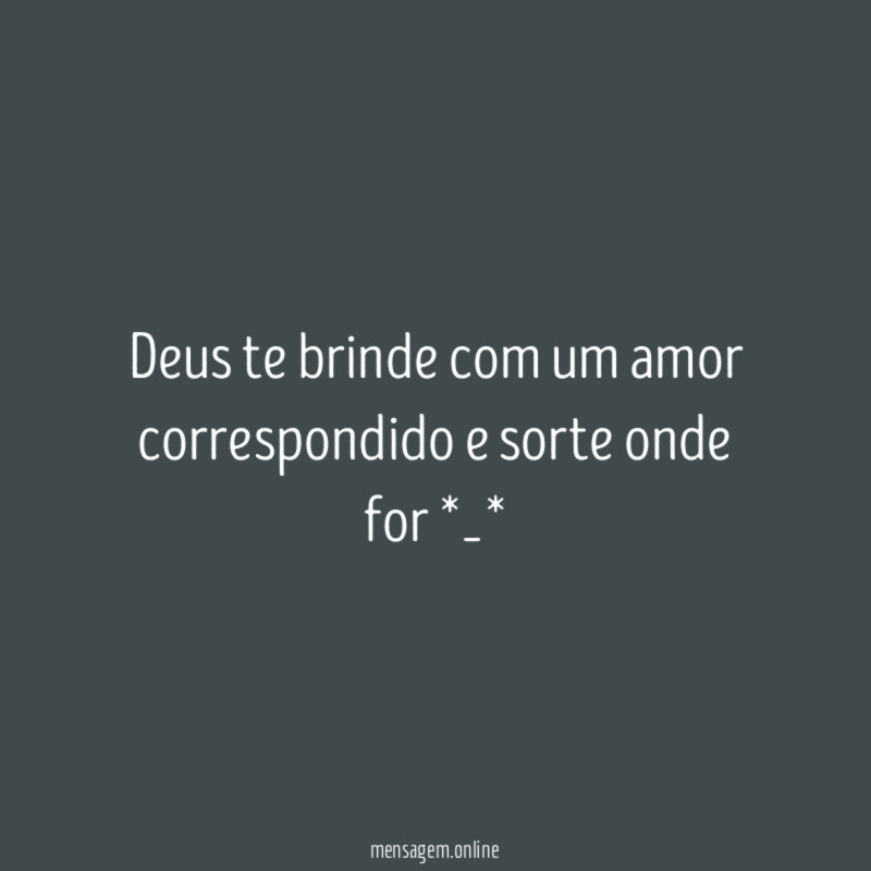 Deus te brinde com um amor correspondido e sorte onde for *_*