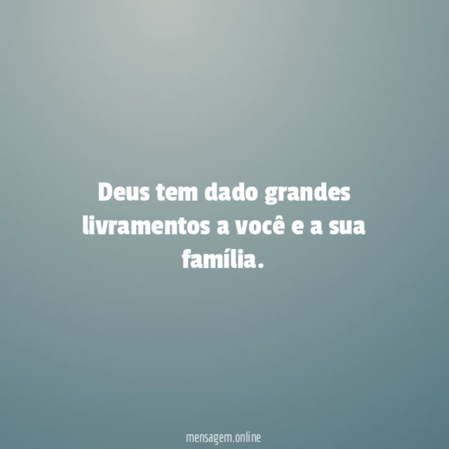 Deus tem dado grandes livramentos a você e a sua família
