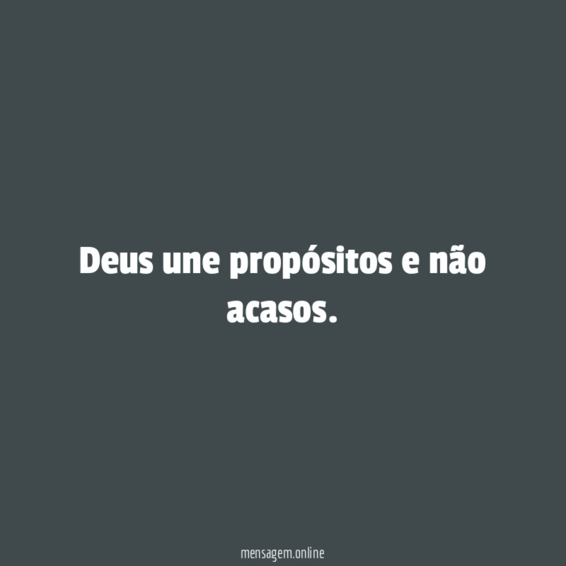 Deus une propósitos e não acasos