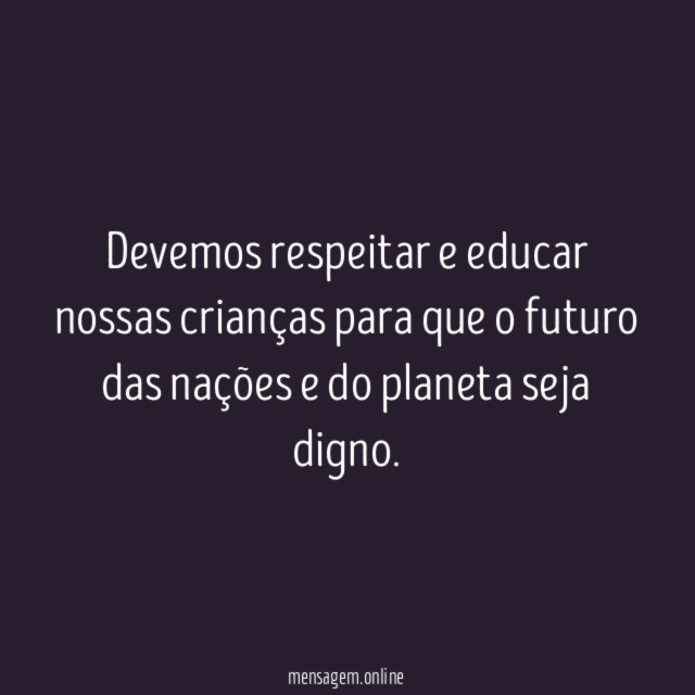 Devemos respeitar e educar nossas crianças para que