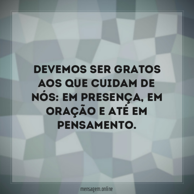 Devemos ser gratos aos que cuidam de nós