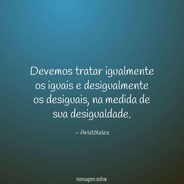 Devemos tratar igualmente os iguais e desigualmente os desiguais