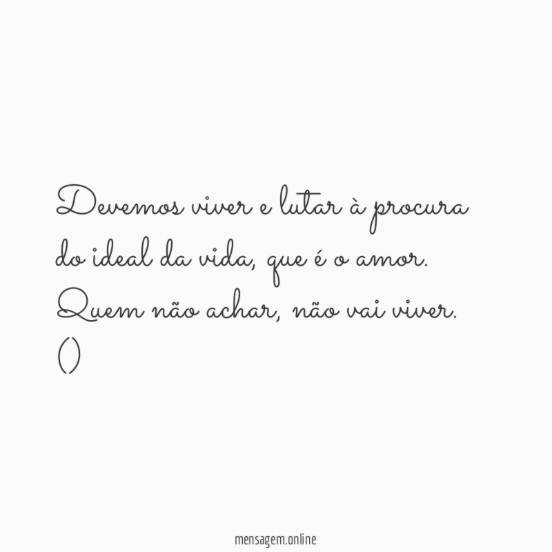 Devemos viver e lutar à procura do ideal da vida