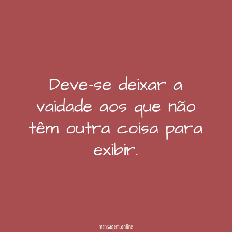 Deve-se deixar a vaidade aos que não têm