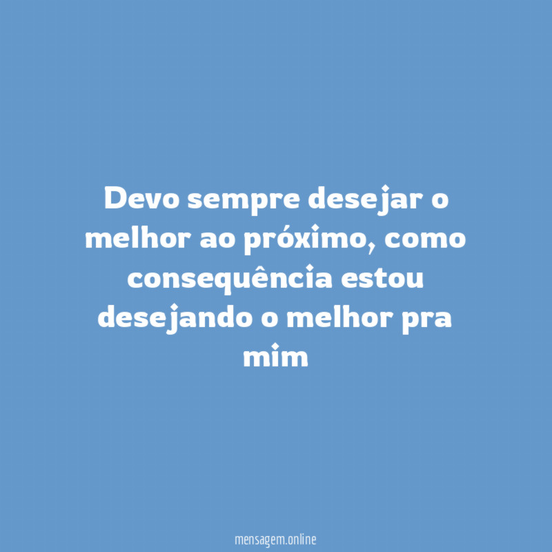 Devo sempre desejar o melhor ao próximo