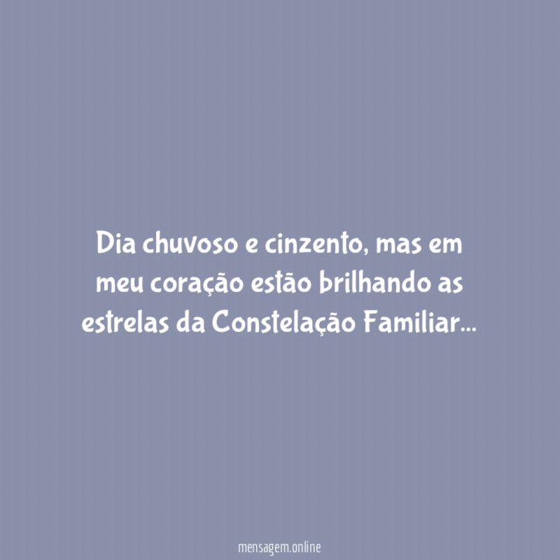 Dia chuvoso e cinzento, mas em meu coração estão brilhando as estrelas da Constelação Familiar…