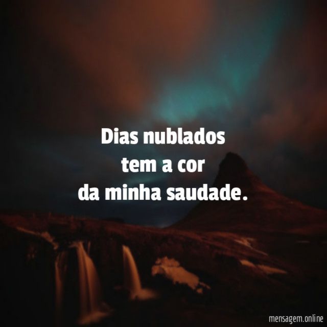 Dias nublados tem a cor da minha saudade