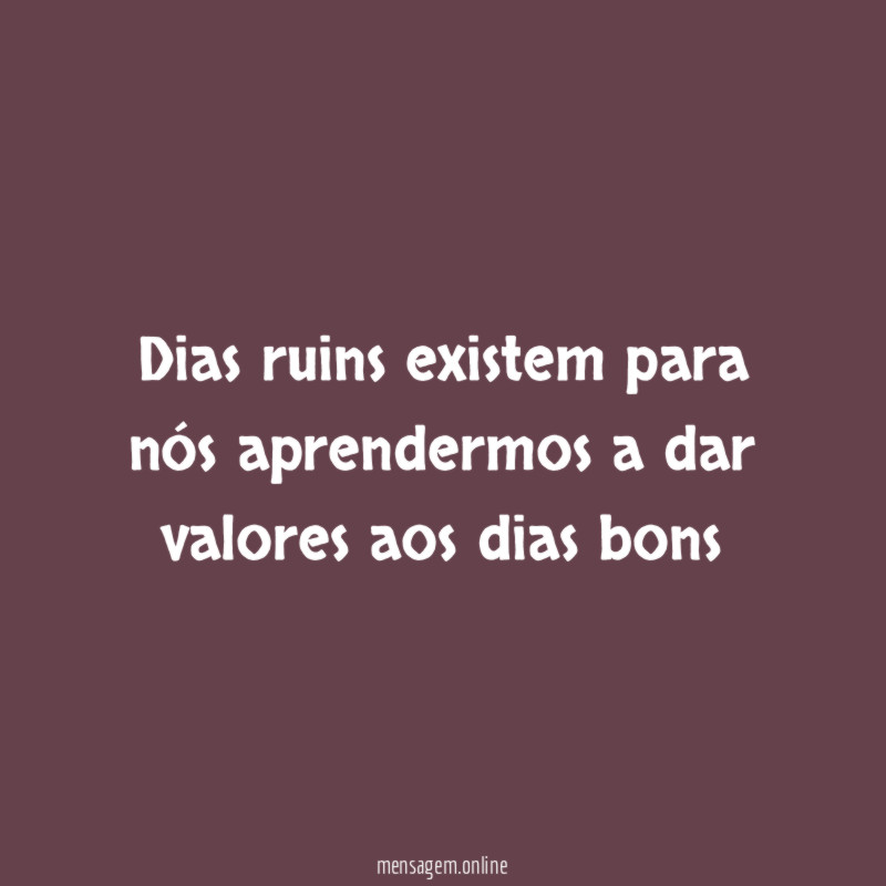 Dias ruins existem para nós aprendermos a dar
