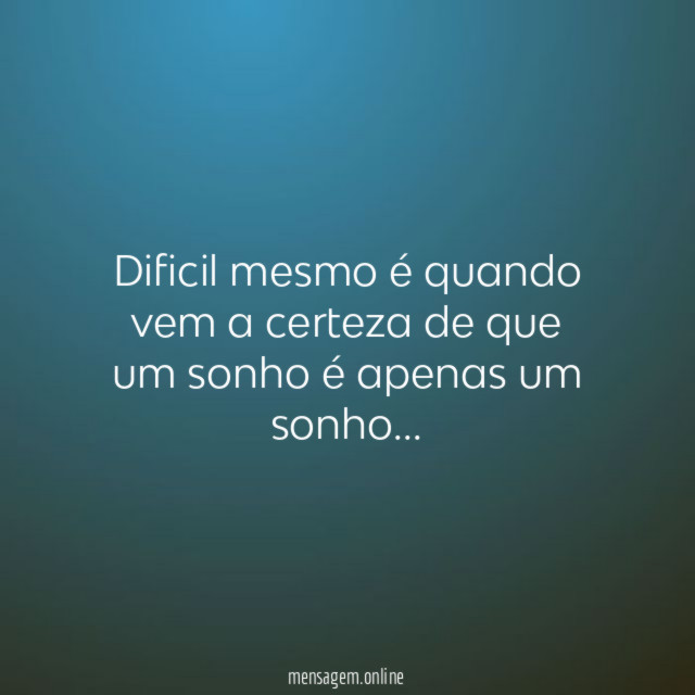Dificil mesmo é quando vem a certeza de