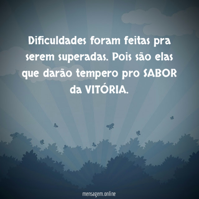 Dificuldades foram feitas pra serem superadas