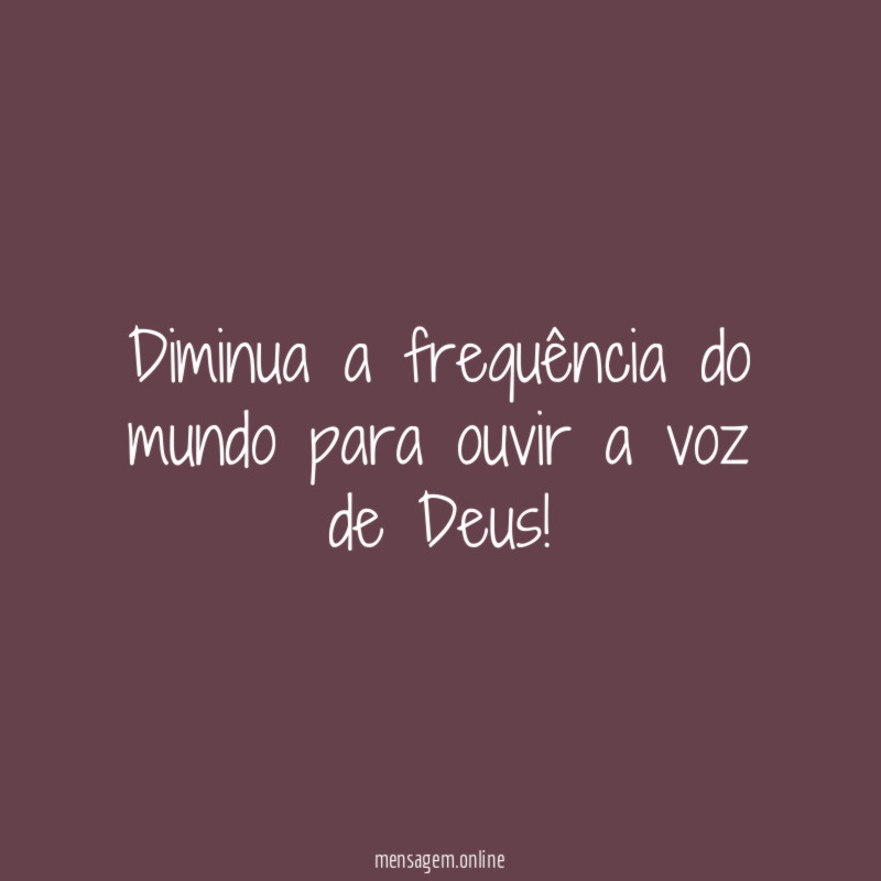Diminua a frequência do mundo para ouvir a voz de Deus