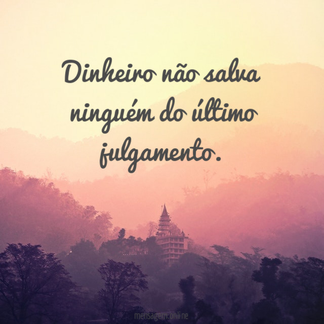 Dinheiro não salva ninguém do último julgamento